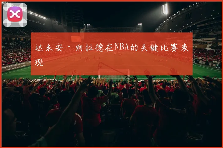 达米安·利拉德在NBA的关键比赛表现